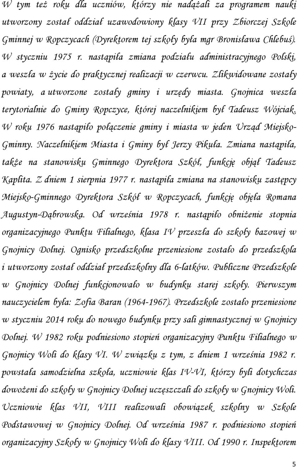 Zlikwidowane zostały powiaty, a utworzone zostały gminy i urzędy miasta. Gnojnica weszła terytorialnie do Gminy Ropczyce, której naczelnikiem był Tadeusz Wójciak.