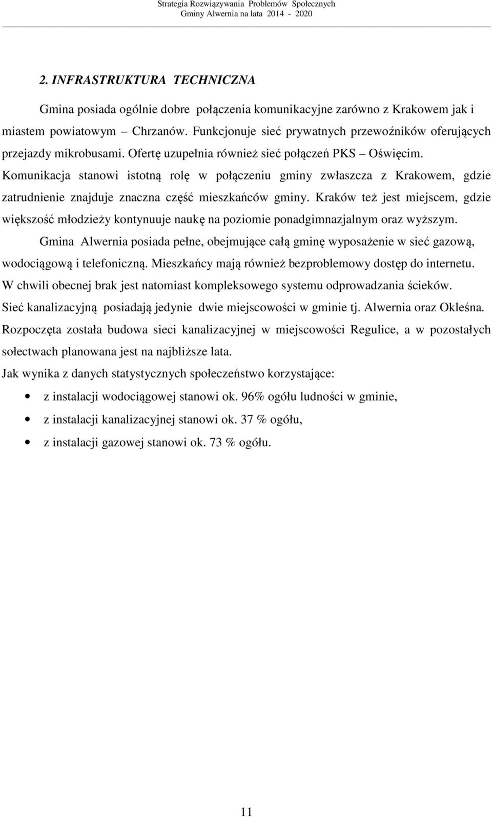 Komunikacja stanowi istotną rolę w połączeniu gminy zwłaszcza z Krakowem, gdzie zatrudnienie znajduje znaczna część mieszkańców gminy.