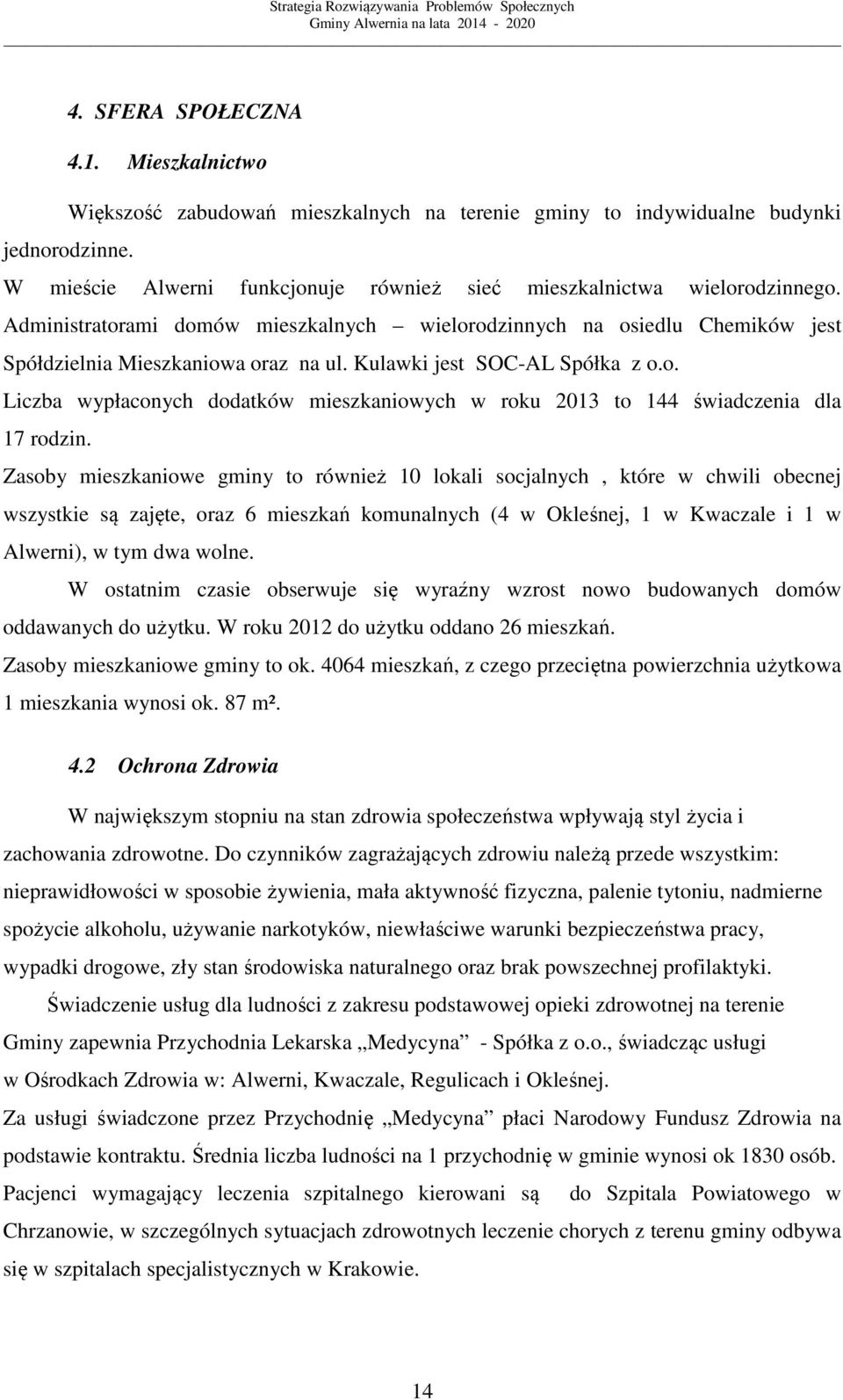 Kulawki jest SOC-AL Spółka z o.o. Liczba wypłaconych dodatków mieszkaniowych w roku 2013 to 144 świadczenia dla 17 rodzin.