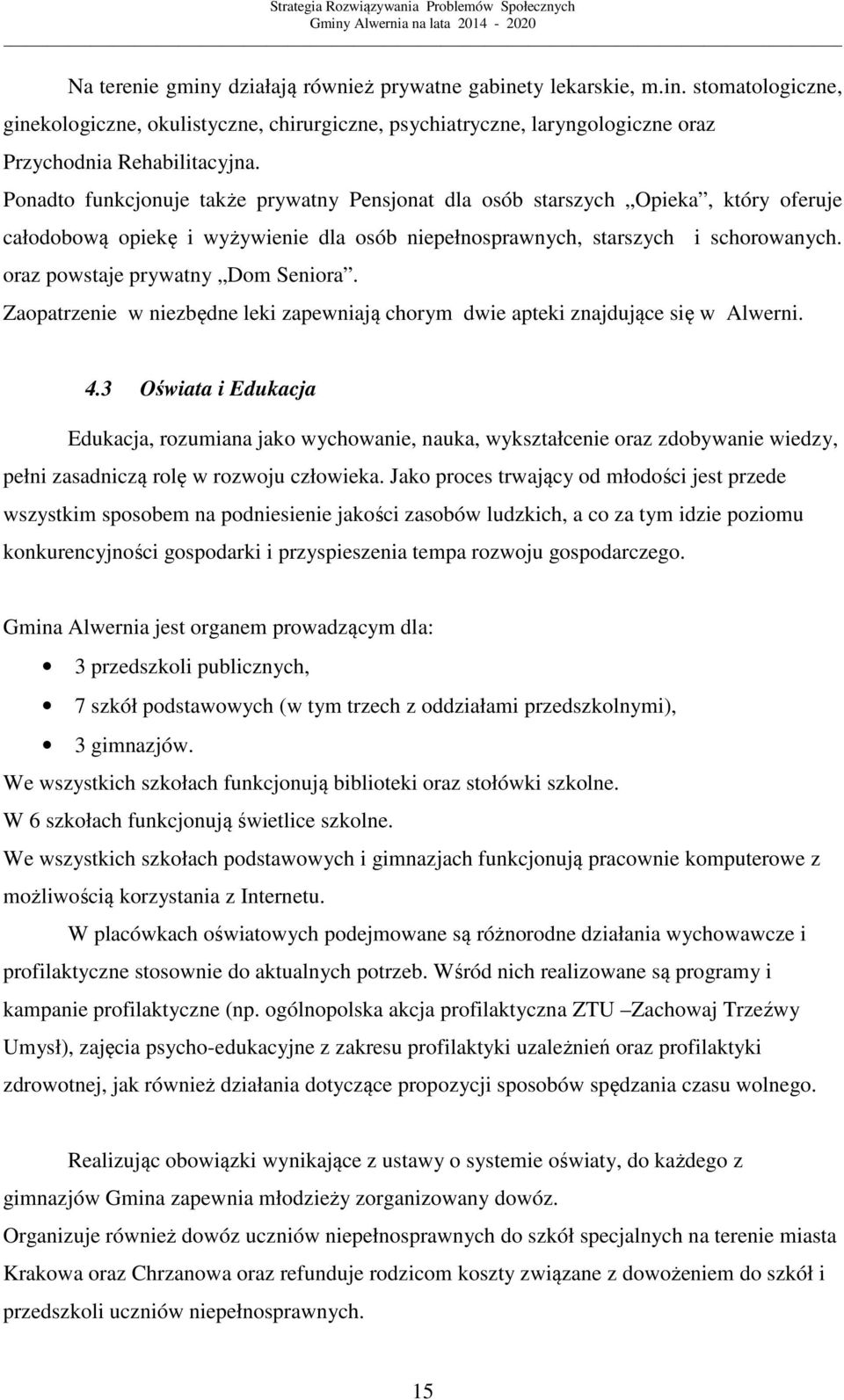 oraz powstaje prywatny Dom Seniora. Zaopatrzenie w niezbędne leki zapewniają chorym dwie apteki znajdujące się w Alwerni. 4.
