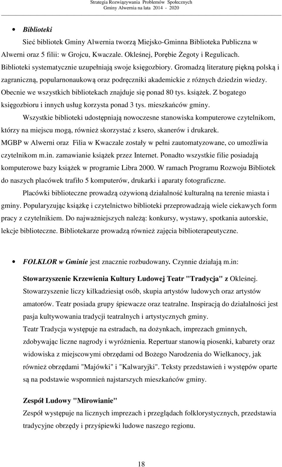 Obecnie we wszystkich bibliotekach znajduje się ponad 80 tys. książek. Z bogatego księgozbioru i innych usług korzysta ponad 3 tys. mieszkańców gminy.