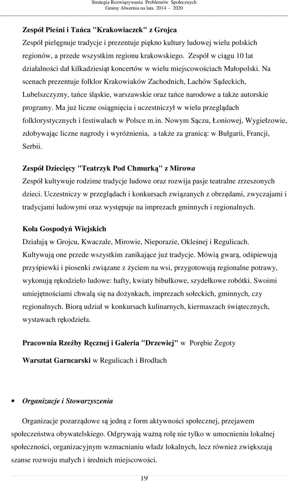 Na scenach prezentuje folklor Krakowiaków Zachodnich, Lachów Sądeckich, Lubelszczyzny, tańce śląskie, warszawskie oraz tańce narodowe a także autorskie programy.