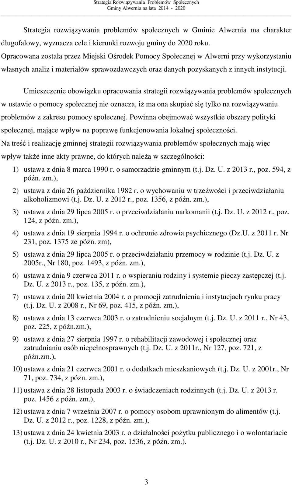 Umieszczenie obowiązku opracowania strategii rozwiązywania problemów społecznych w ustawie o pomocy społecznej nie oznacza, iż ma ona skupiać się tylko na rozwiązywaniu problemów z zakresu pomocy