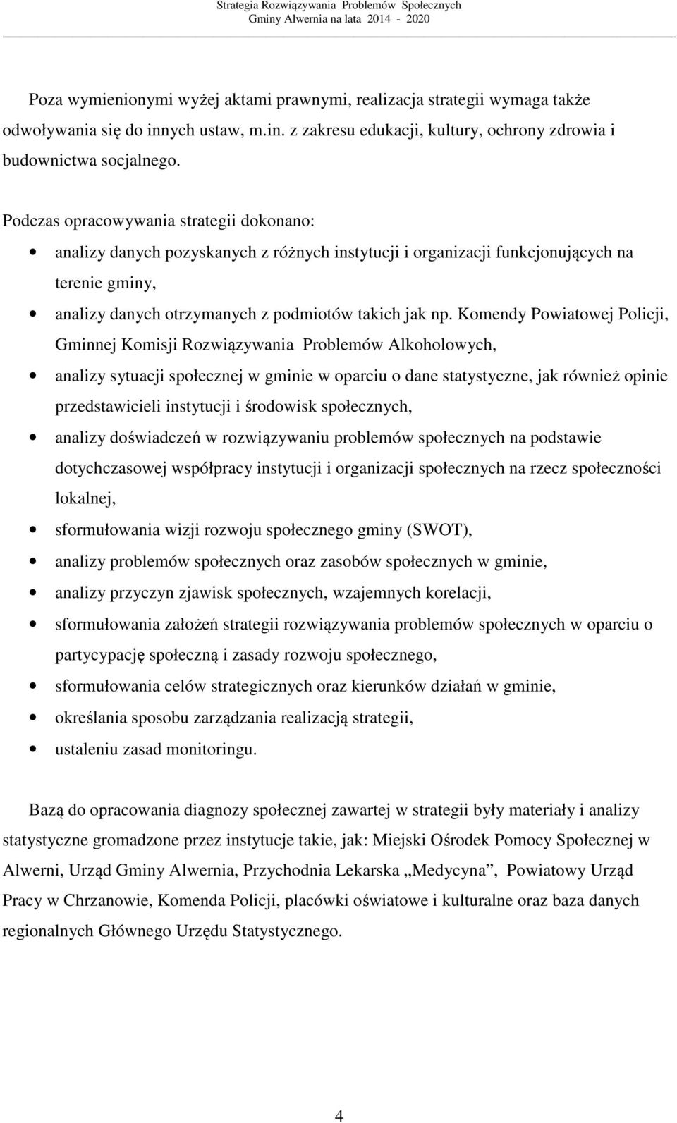Komendy Powiatowej Policji, Gminnej Komisji Rozwiązywania Problemów Alkoholowych, analizy sytuacji społecznej w gminie w oparciu o dane statystyczne, jak również opinie przedstawicieli instytucji i