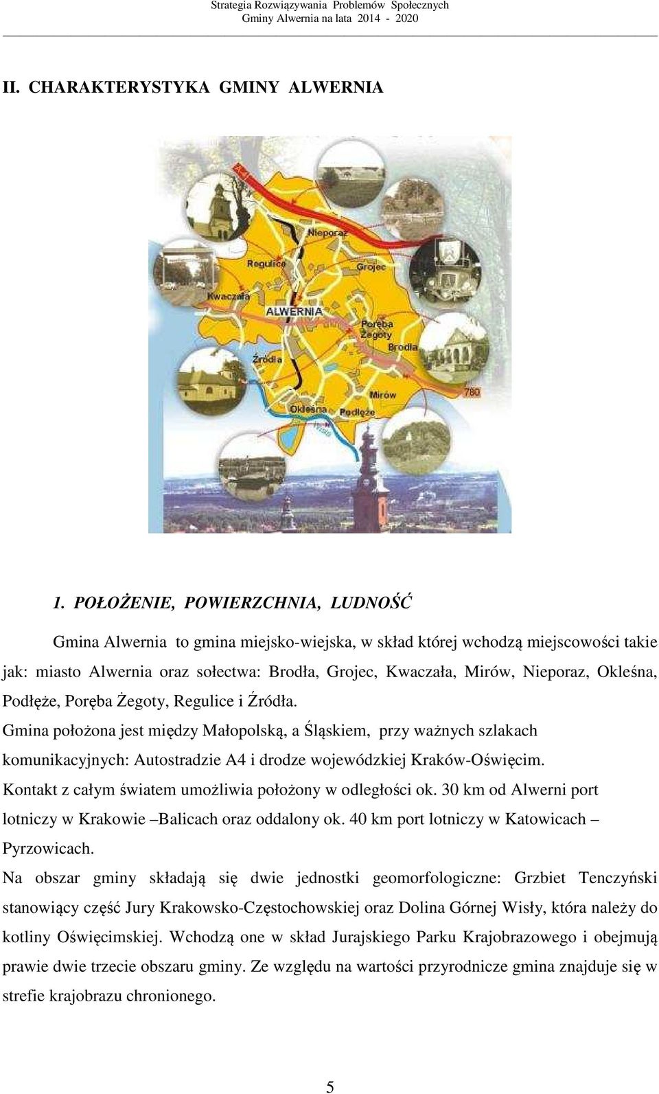 Okleśna, Podłęże, Poręba Żegoty, Regulice i Źródła. Gmina położona jest między Małopolską, a Śląskiem, przy ważnych szlakach komunikacyjnych: Autostradzie A4 i drodze wojewódzkiej Kraków-Oświęcim.