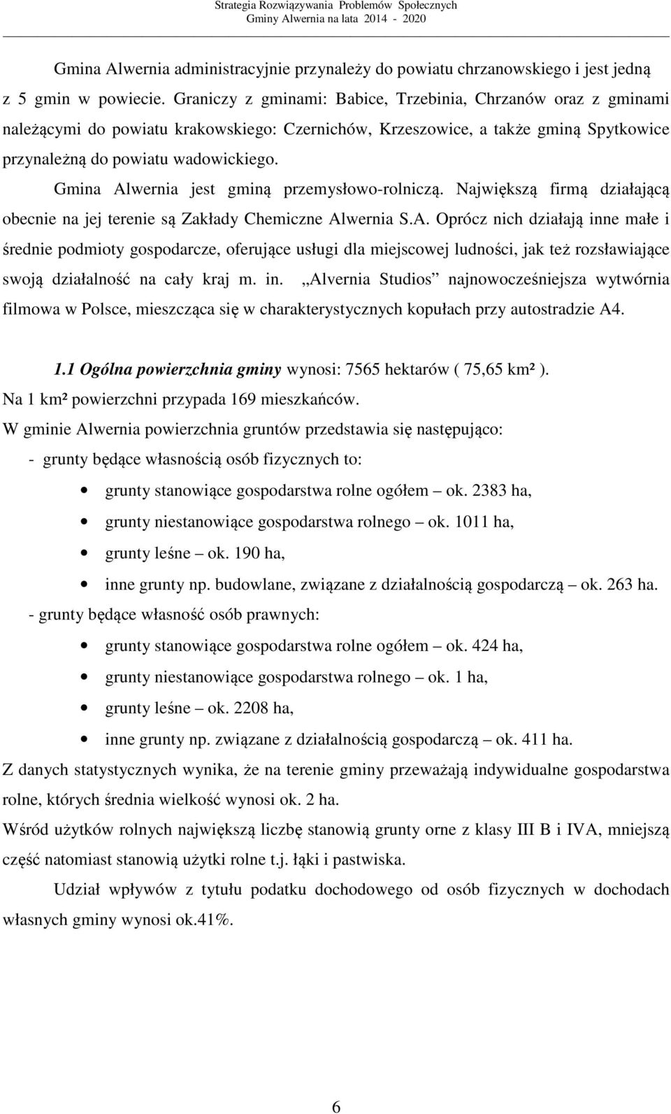 Gmina Alwernia jest gminą przemysłowo-rolniczą. Największą firmą działającą obecnie na jej terenie są Zakłady Chemiczne Alwernia S.A. Oprócz nich działają inne małe i średnie podmioty gospodarcze, oferujące usługi dla miejscowej ludności, jak też rozsławiające swoją działalność na cały kraj m.
