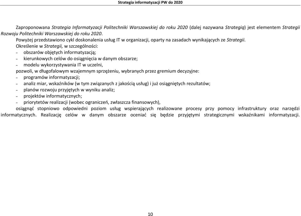 Określenie w Strategii, w szczególności: obszarów objętych informatyzacją; kierunkowych celów do osiągnięcia w danym obszarze; modelu wykorzystywania IT w uczelni, pozwoli, w długofalowym wzajemnym