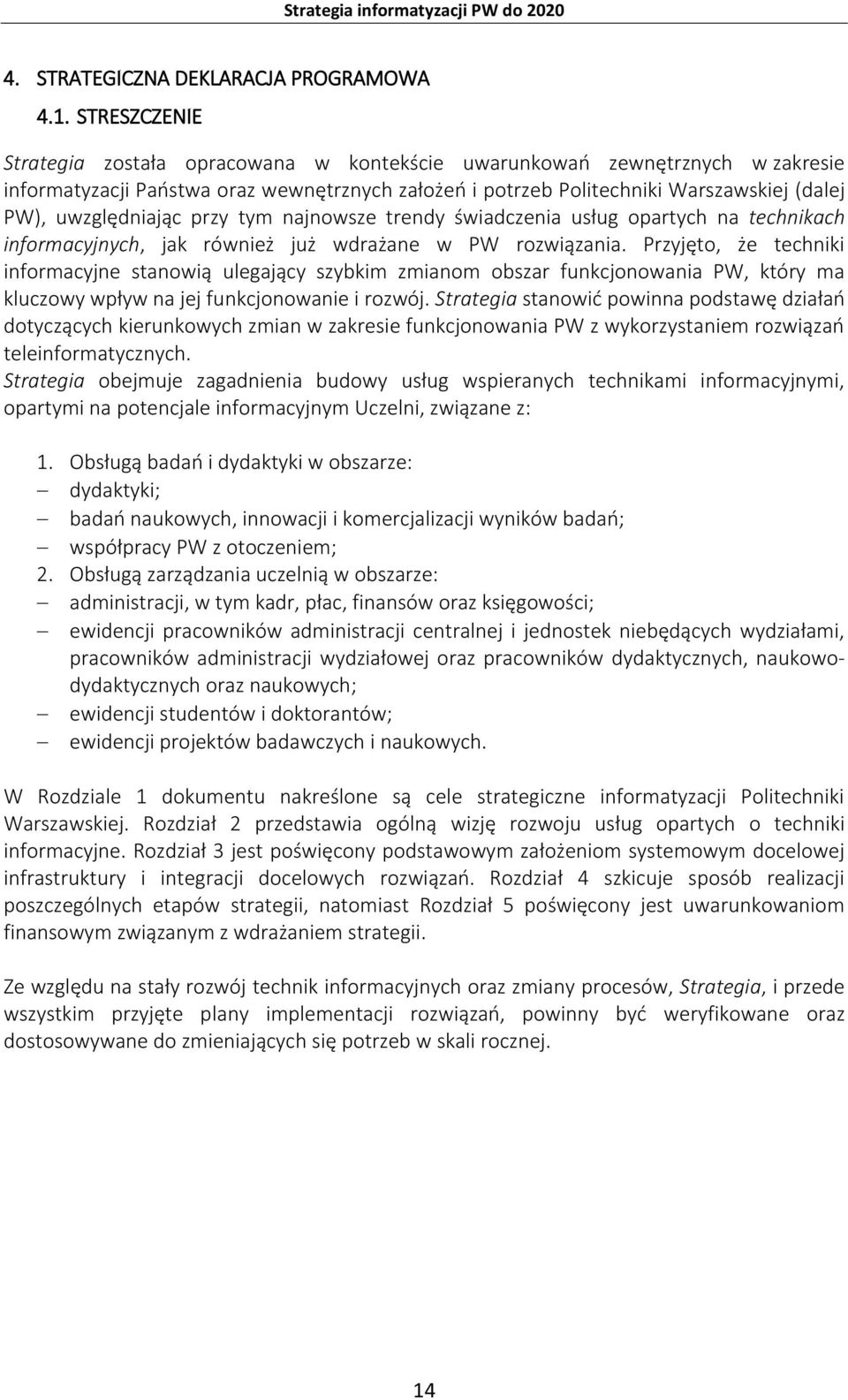 uwzględniając przy tym najnowsze trendy świadczenia usług opartych na technikach informacyjnych, jak również już wdrażane w PW rozwiązania.
