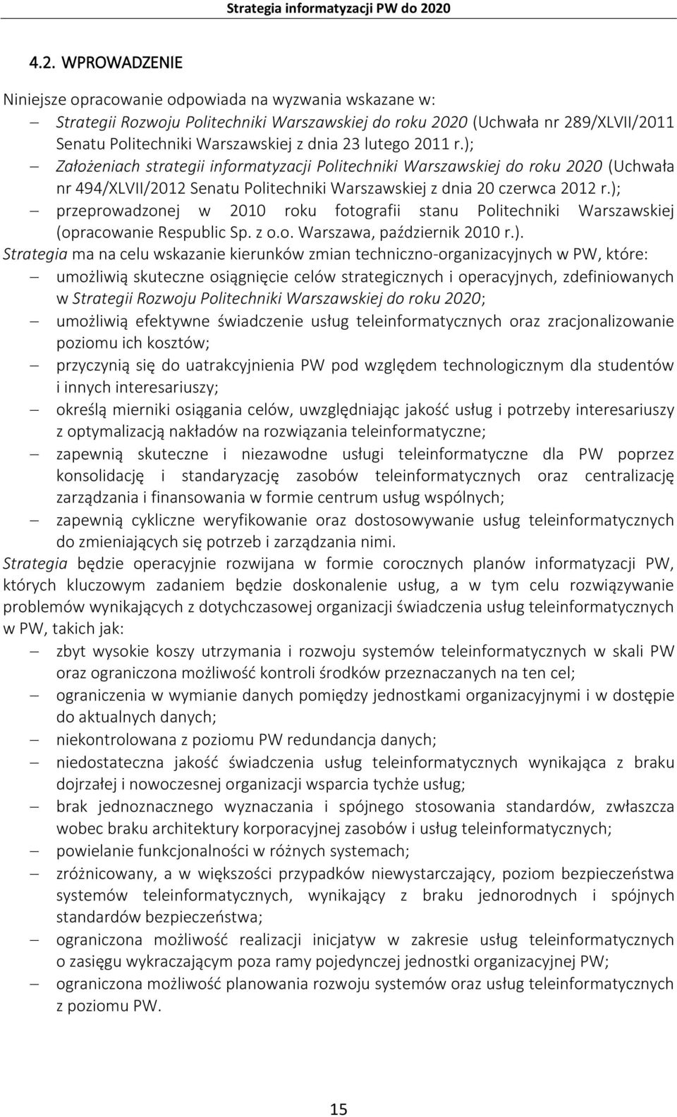 ); przeprowadzonej w 2010 roku fotografii stanu Politechniki Warszawskiej (opracowanie Respublic Sp. z o.o. Warszawa, październik 2010 r.). Strategia ma na celu wskazanie kierunków zmian