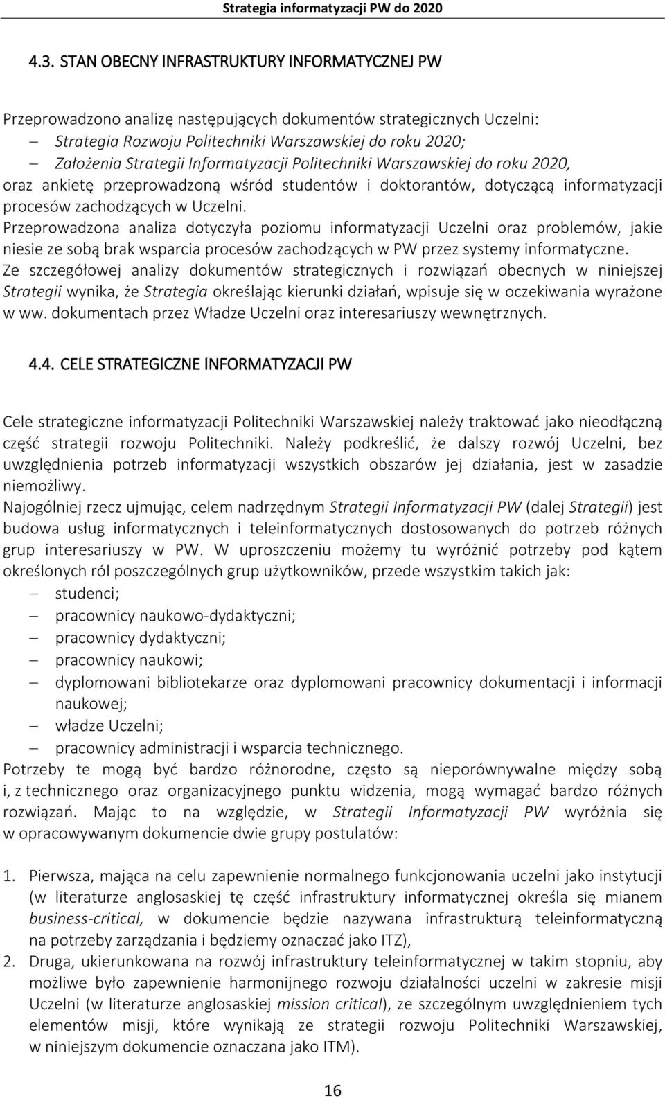 Przeprowadzona analiza dotyczyła poziomu informatyzacji Uczelni oraz problemów, jakie niesie ze sobą brak wsparcia procesów zachodzących w PW przez systemy informatyczne.