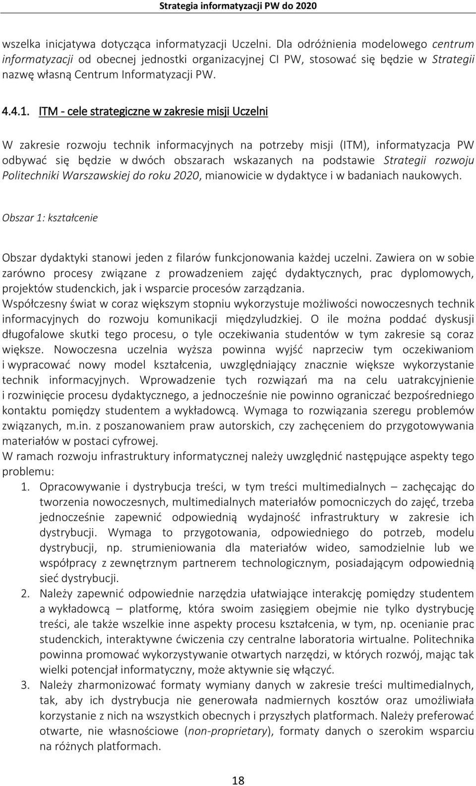 ITM - cele strategiczne w zakresie misji Uczelni W zakresie rozwoju technik informacyjnych na potrzeby misji (ITM), informatyzacja PW odbywać się będzie w dwóch obszarach wskazanych na podstawie