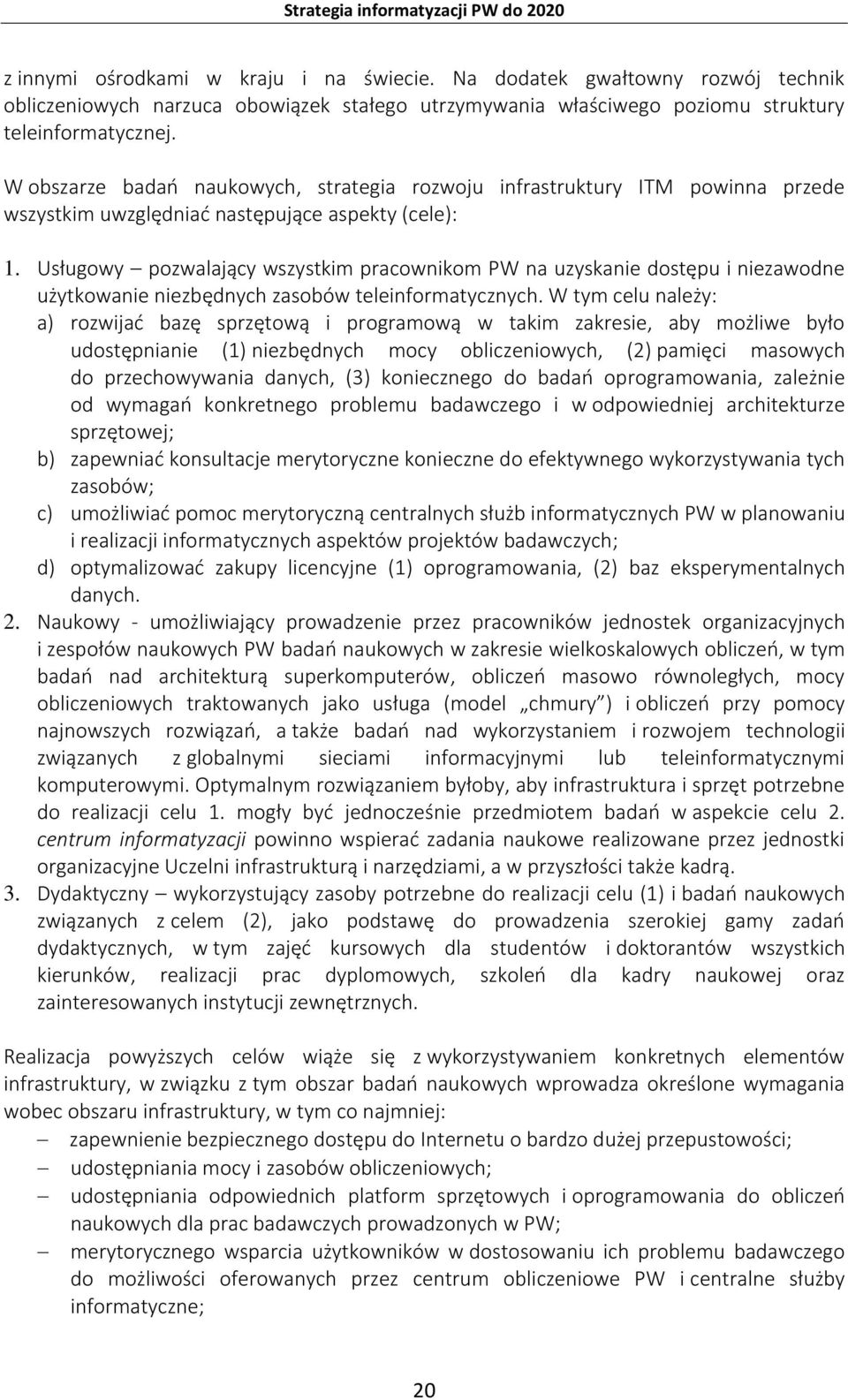 Usługowy pozwalający wszystkim pracownikom PW na uzyskanie dostępu i niezawodne użytkowanie niezbędnych zasobów teleinformatycznych.