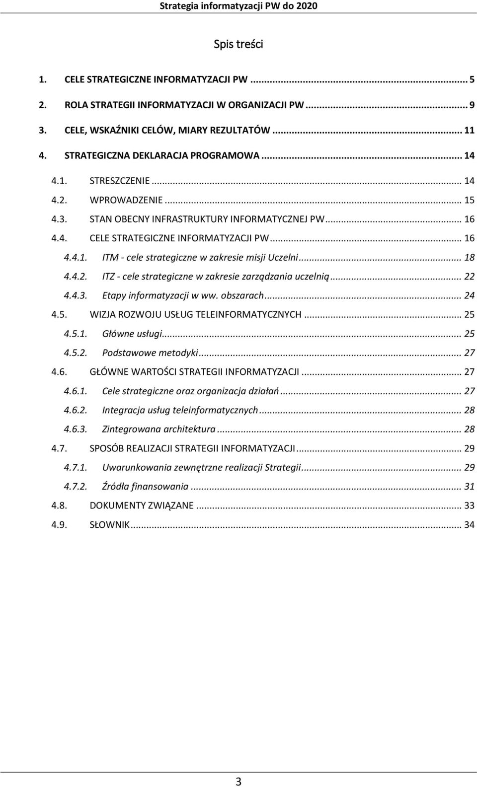 .. 18 4.4.2. ITZ - cele strategiczne w zakresie zarządzania uczelnią... 22 4.4.3. Etapy informatyzacji w ww. obszarach... 24 4.5. WIZJA ROZWOJU USŁUG TELEINFORMATYCZNYCH... 25 4.5.1. Główne usługi.