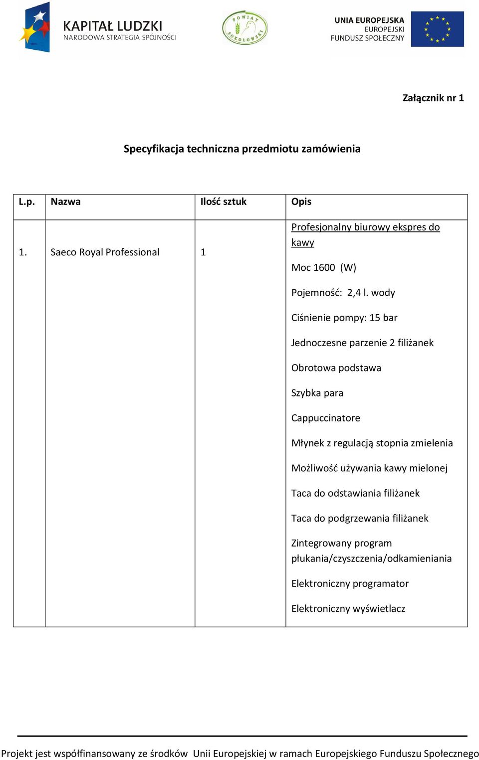 wody Ciśnienie pompy: 15 bar Jednoczesne parzenie 2 filiżanek Obrotowa podstawa Szybka para Cappuccinatore Młynek z regulacją stopnia