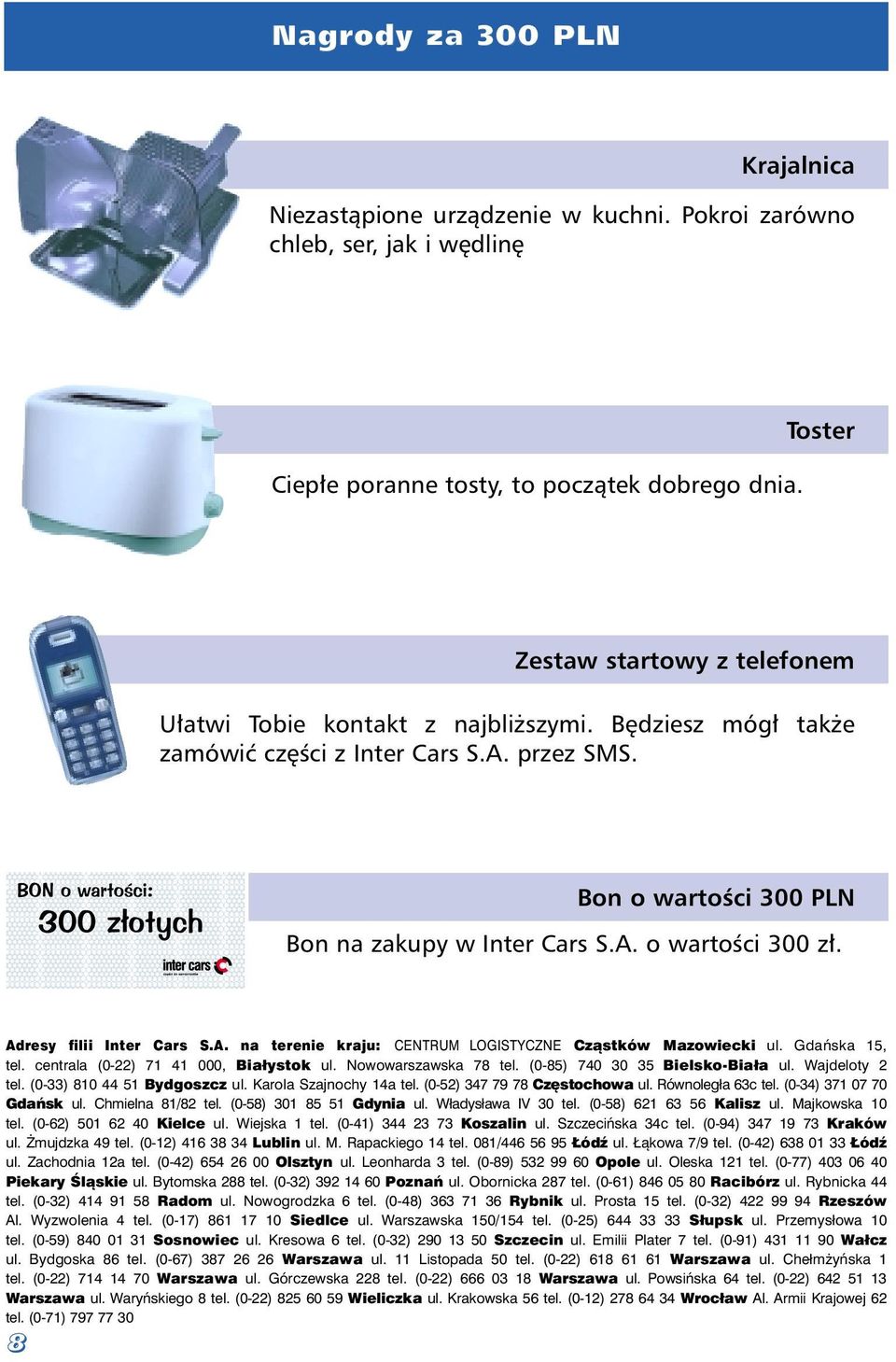 BON o wartoœci: 300 z³otych Bon o wartoœci 300 PLN Bon na zakupy w Inter Cars S.A. o wartoœci 300 z³. Adresy filii Inter Cars S.A. na terenie kraju: CENTRUM LOGISTYCZNE Cząstków Mazowiecki ul.