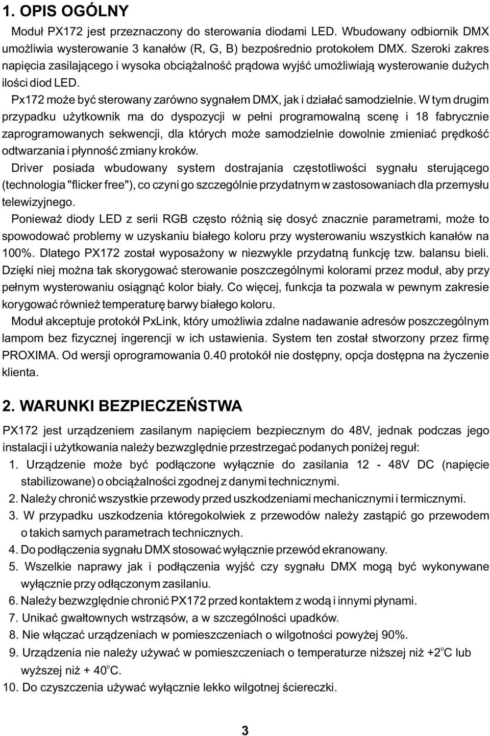 W tym drugim przypadku użytkownik ma do dyspozycji w pełni programowalną scenę i 18 fabrycznie zaprogramowanych sekwencji, dla których może samodzielnie dowolnie zmieniać prędkość odtwarzania i