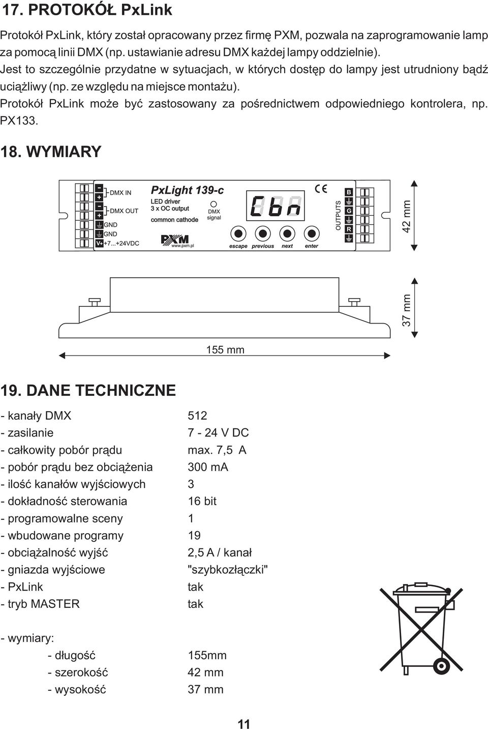 Protokó³ PxLink mo e byæ zastosowany za poœrednictwem odpowiedniego kontrolera, np. PX133. 18. WYMIAY PxLight 139-c 3 x OC output common cathode 37 mm 42 mm 155 mm 19.