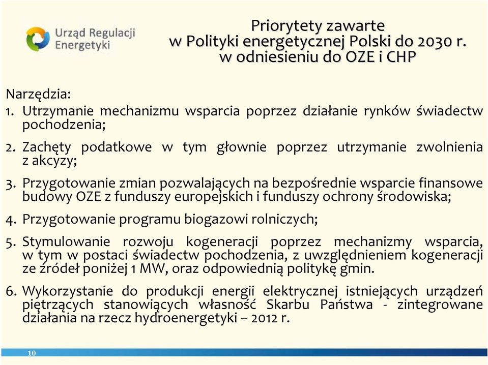 Przygotowanie zmian pozwalających na bezpośrednie wsparcie finansowe budowy OZE z funduszy europejskich i funduszy ochrony środowiska; 4. Przygotowanie programu biogazowi rolniczych; 5.