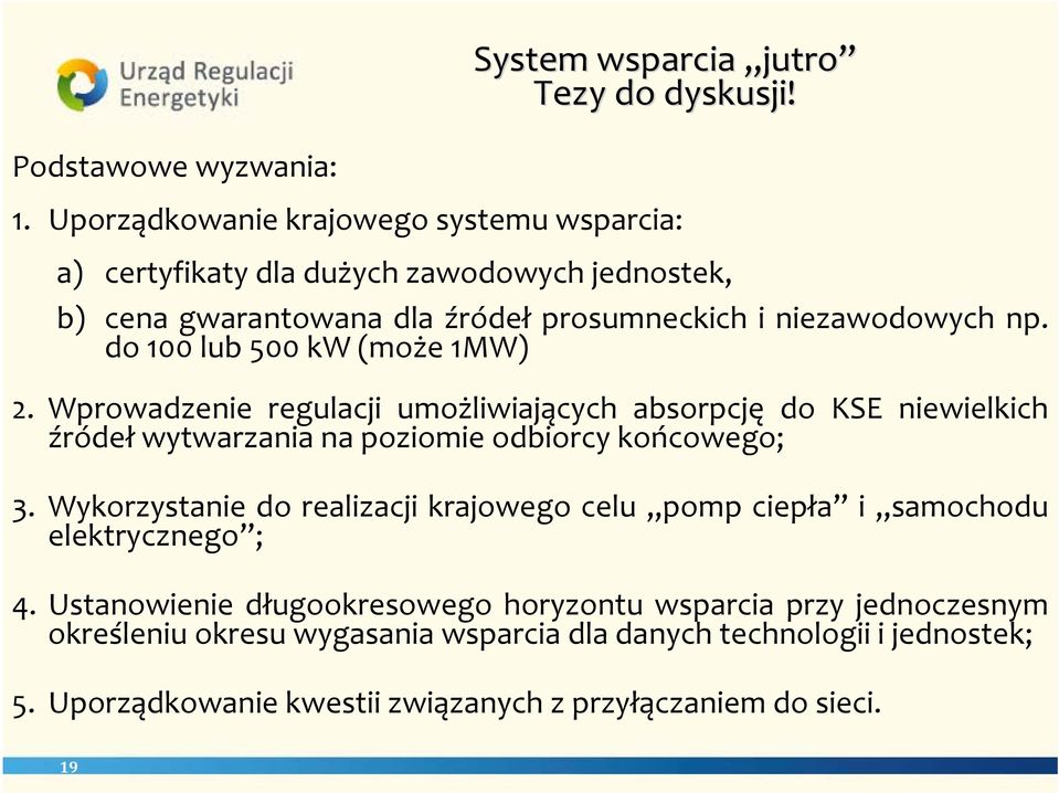 do 100 lub 500 kw (może 1MW) 2. Wprowadzenie regulacji umożliwiających absorpcję do KSE niewielkich źródeł wytwarzania na poziomie odbiorcy końcowego; 3.