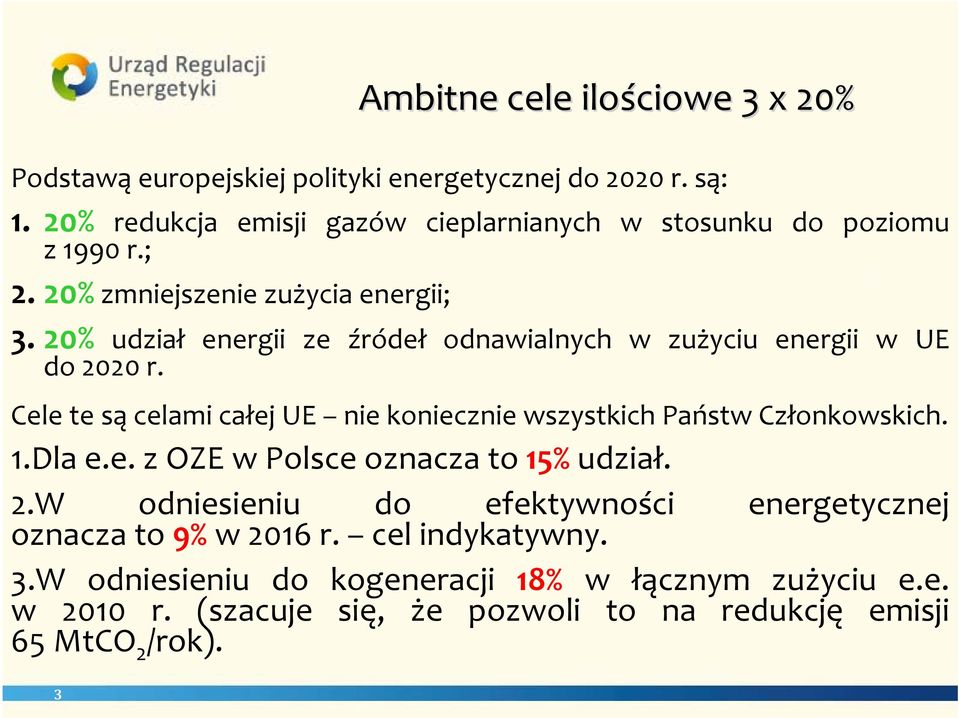 20% udział energii ze źródeł odnawialnych w zużyciu energii w UE do 2020 r. Cele te są celami całej UE nie koniecznie wszystkich Państw Członkowskich. 1.