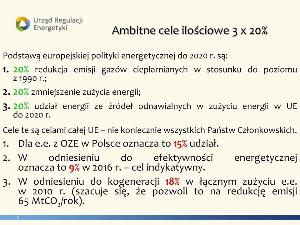 20% udział energii ze źródeł odnawialnych w zużyciu energii w UE do 2020 r. Cele te są celami całej UE nie koniecznie wszystkich Państw Członkowskich. 1.