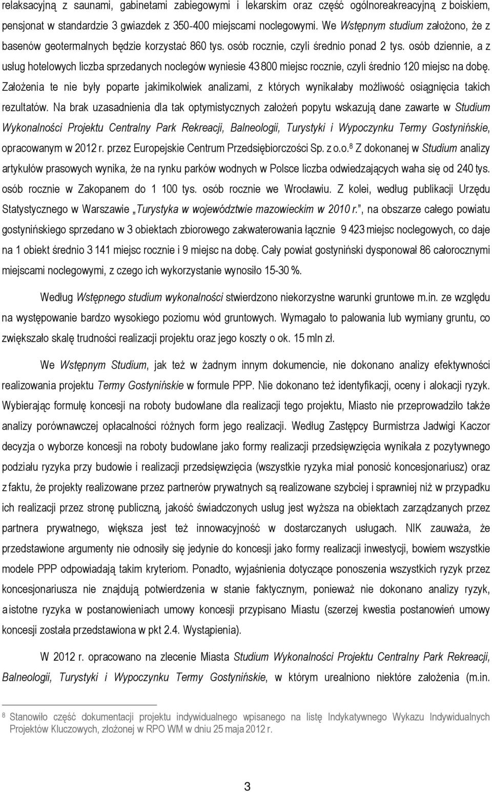 osób dziennie, a z usług hotelowych liczba sprzedanych noclegów wyniesie 43 800 miejsc rocznie, czyli średnio 120 miejsc na dobę.