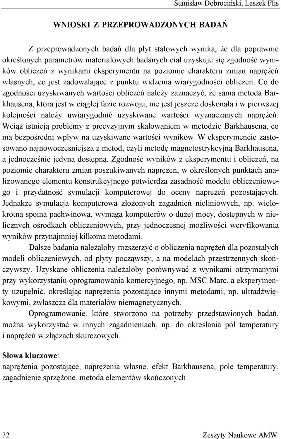 Co do zgodności uzyskiwanych wartości obliczeń należy zaznaczyć, że sama metoda Barkhausena, która jest w ciągłej fazie rozwoju, nie jest jeszcze doskonała i w pierwszej kolejności należy