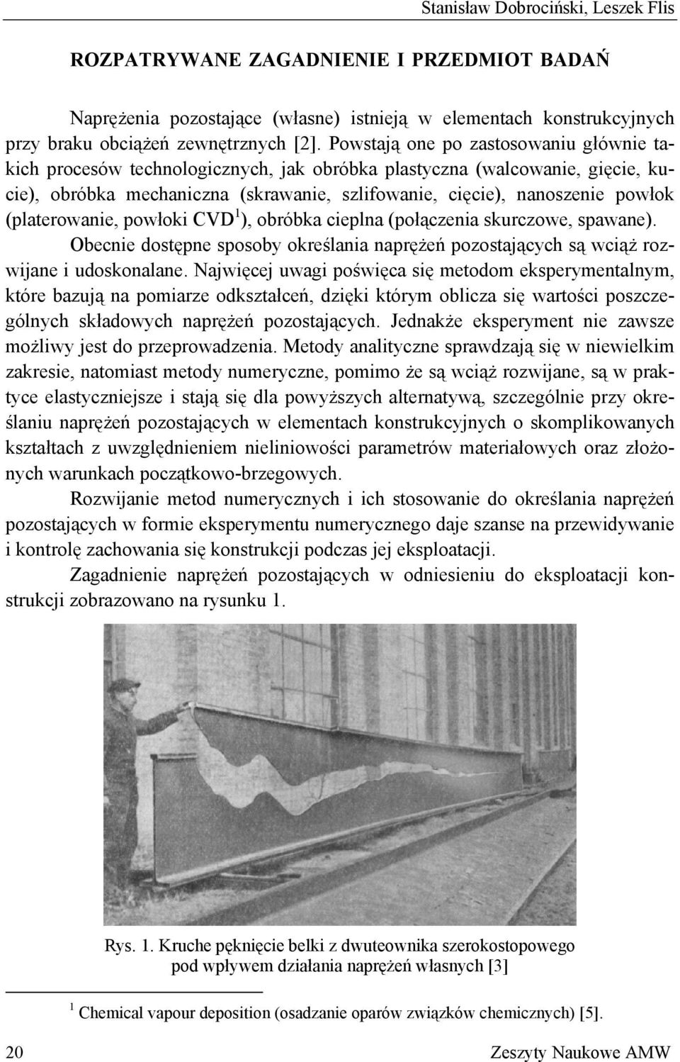 (platerowanie, powłoki CVD 1 ), obróbka cieplna (połączenia skurczowe, spawane). Obecnie dostępne sposoby określania naprężeń pozostających są wciąż rozwijane i udoskonalane.
