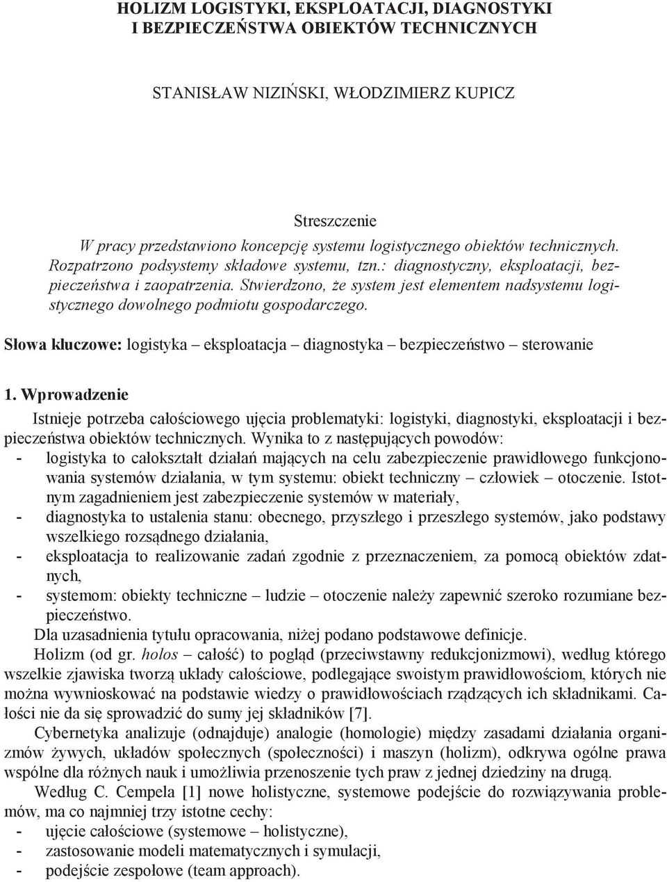 Stwierdzono, e system jest elementem nadsystemu logistycznego dowolnego podmiotu gospodarczego. Słowa kluczowe: logistyka eksploatacja diagnostyka bezpiecze stwo sterowanie 1.