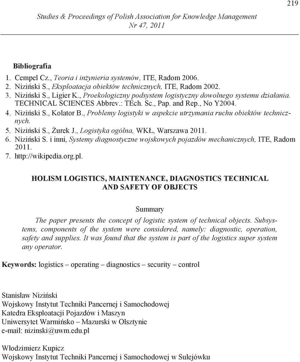 , No Y2004. 4. Nizi ski S., Kolator B., Problemy logistyki w aspekcie utrzymania ruchu obiektów technicznych. 5. Nizi ski S., urek J., Logistyka ogólna, WKŁ, Warszawa 2011. 6. Nizi ski S. i inni, Systemy diagnostyczne wojskowych pojazdów mechanicznych, ITE, Radom 2011.