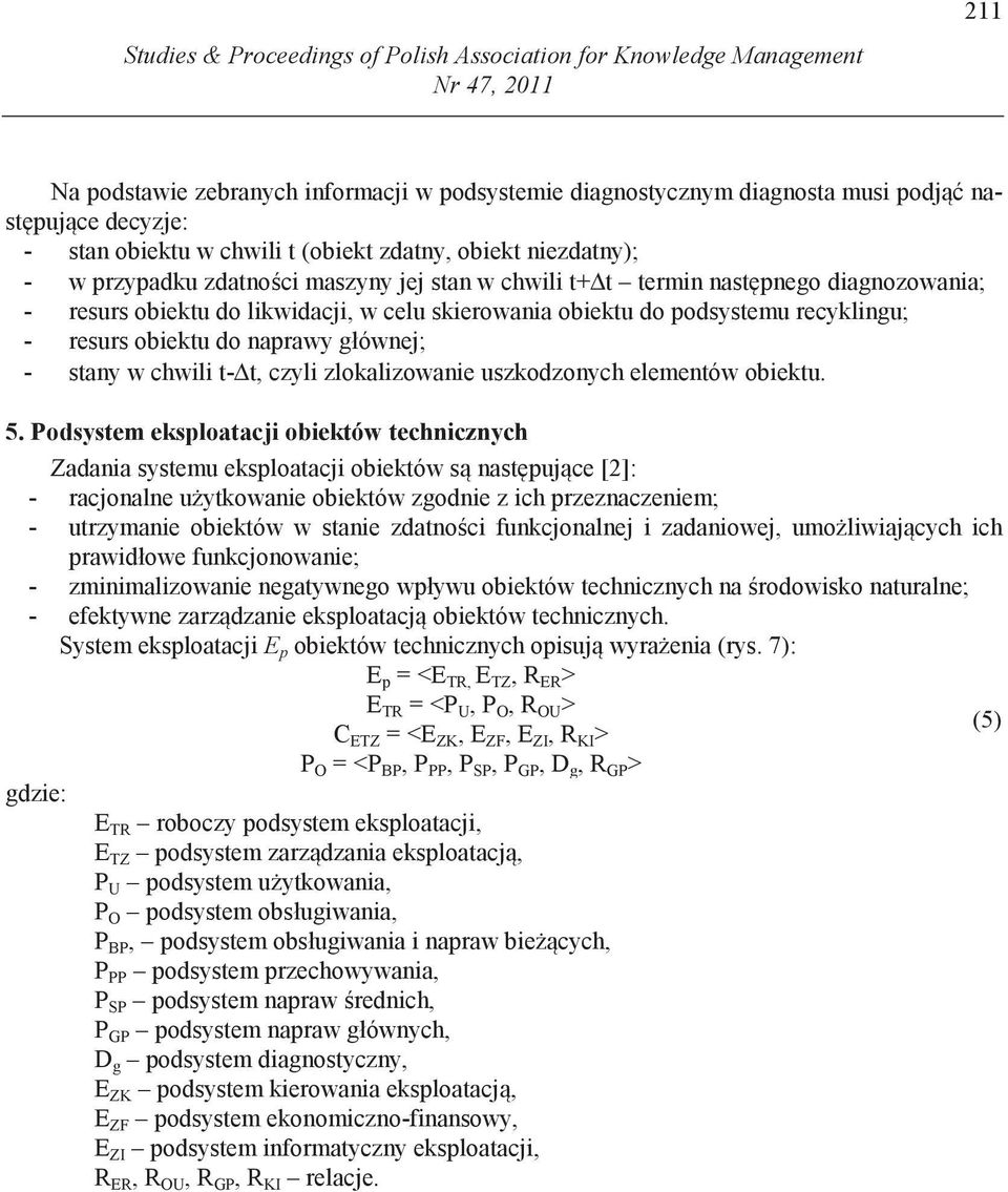 obiektu do podsystemu recyklingu; - resurs obiektu do naprawy głównej; - stany w chwili t-δt, czyli zlokalizowanie uszkodzonych elementów obiektu. 5.