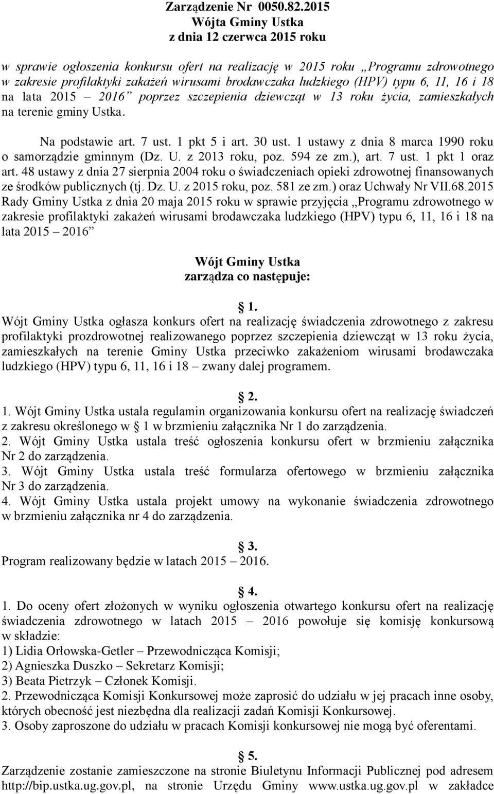 (HPV) typu 6, 11, 16 i 18 na lata 2015 2016 poprzez szczepienia dziewcząt w 13 roku życia, zamieszkałych na terenie gminy Ustka. Na podstawie art. 7 ust. 1 pkt 5 i art. 30 ust.