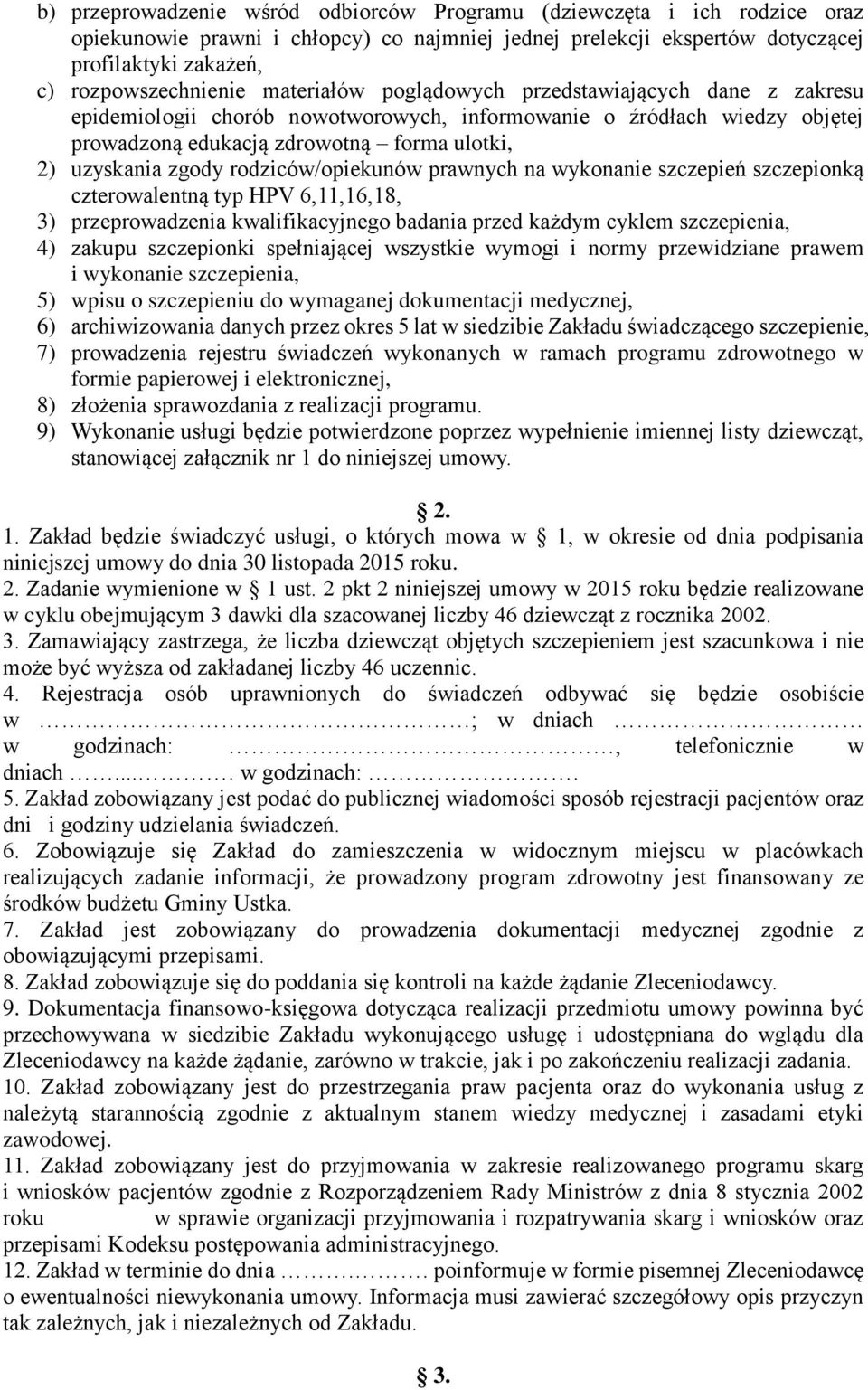 rodziców/opiekunów prawnych na wykonanie szczepień szczepionką czterowalentną typ HPV 6,11,16,18, 3) przeprowadzenia kwalifikacyjnego badania przed każdym cyklem szczepienia, 4) zakupu szczepionki