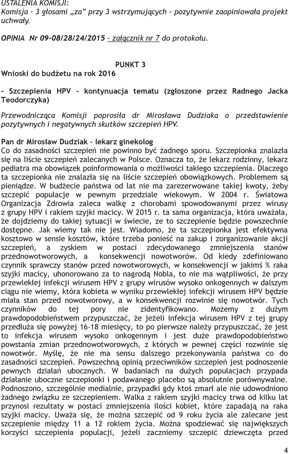 pozytywnych i negatywnych skutków szczepień HPV. Pan dr Mirosław Dudziak lekarz ginekolog Co do zasadności szczepień nie powinno być Ŝadnego sporu.