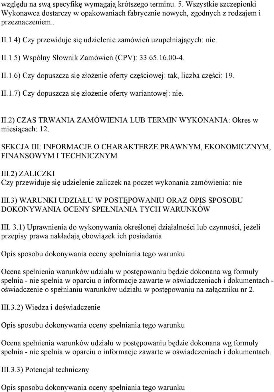 II.2) CZAS TRWANIA ZAMÓWIENIA LUB TERMIN WYKONANIA: Okres w miesiącach: 12. SEKCJA III: INFORMACJE O CHARAKTERZE PRAWNYM, EKONOMICZNYM, FINANSOWYM I TECHNICZNYM III.