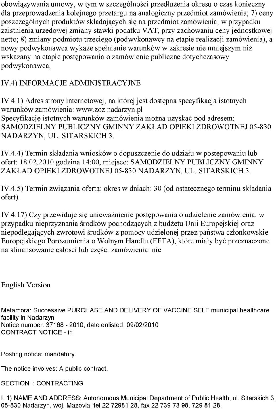 realizacji zamówienia), a nowy podwykonawca wykaże spełnianie warunków w zakresie nie mniejszym niż wskazany na etapie postępowania o zamówienie publiczne dotychczasowy podwykonawca, IV.