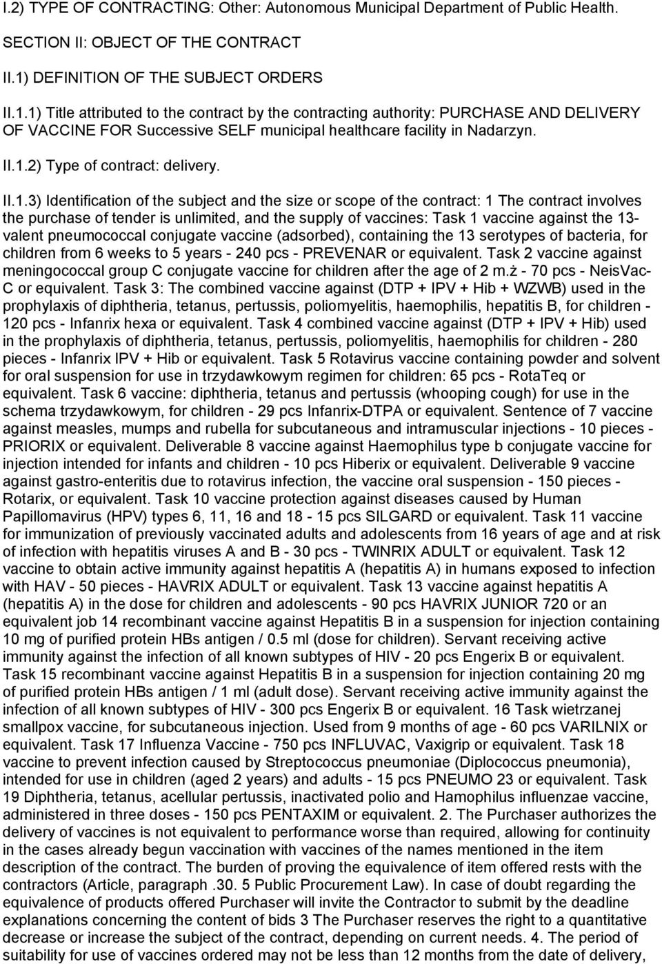 II.1.2) Type of contract: delivery. II.1.3) Identification of the subject and the size or scope of the contract: 1 The contract involves the purchase of tender is unlimited, and the supply of