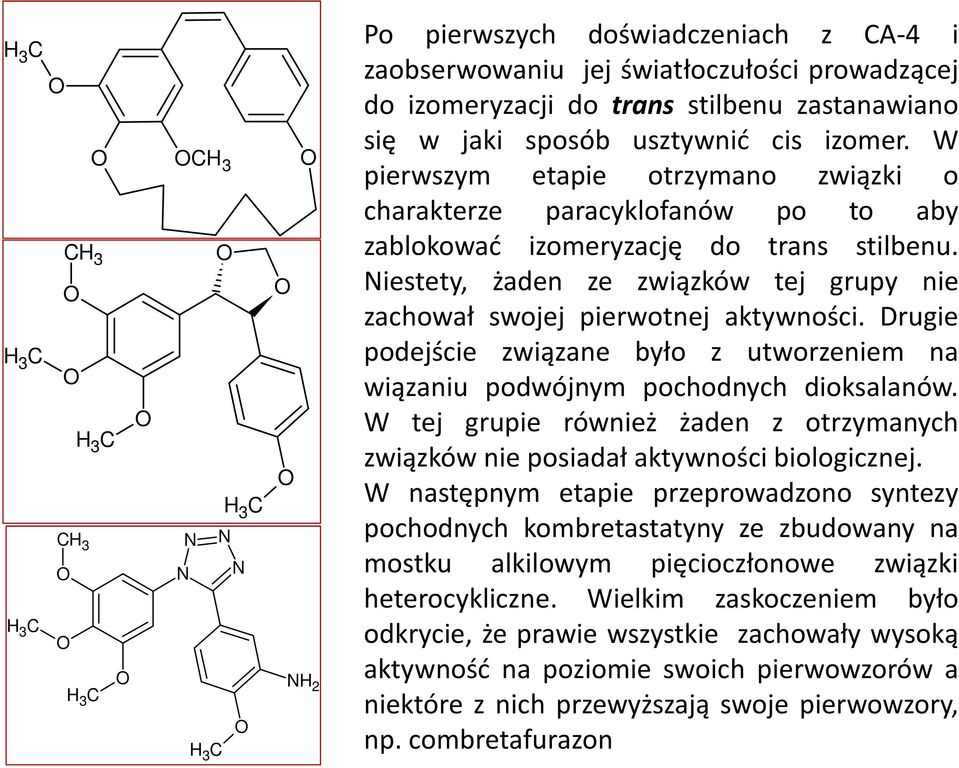 Drugie podejście związane było z utworzeniem na wiązaniu podwójnym pochodnych dioksalanów. W tej grupie również żaden z otrzymanych związków nie posiadał aktywności biologicznej.