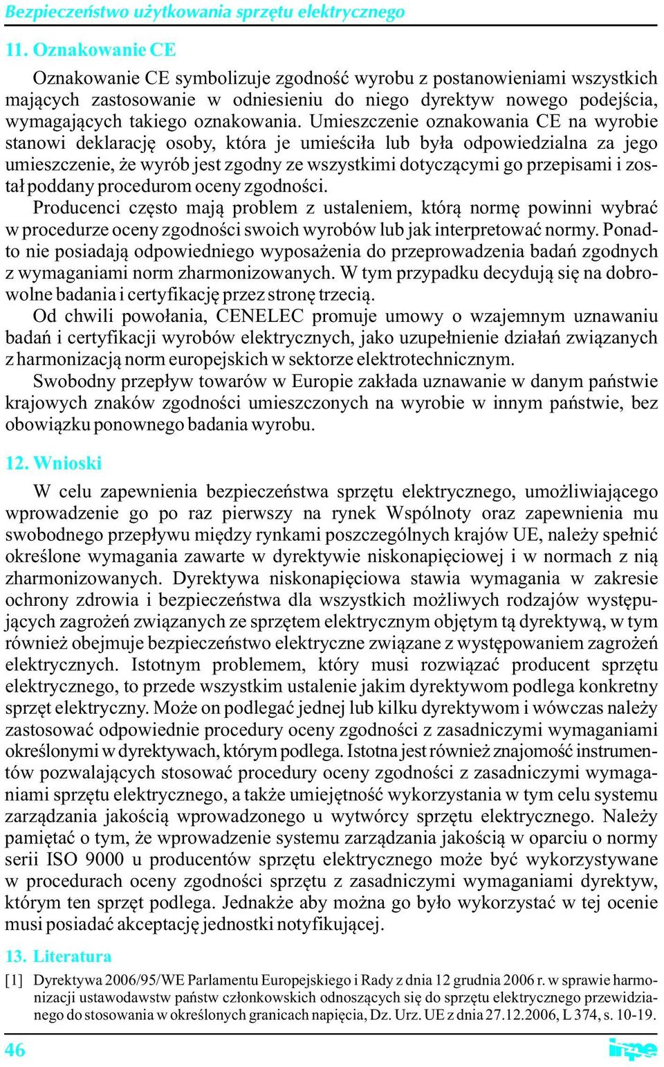 poddany procedurom oceny zgodności. Producenci często mają problem z ustaleniem, którą normę powinni wybrać w procedurze oceny zgodności swoich wyrobów lub jak interpretować normy.