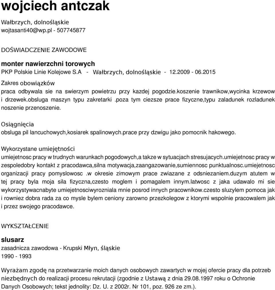 poza tym ciezsze prace fizyczne,typu zaladunek rozladunek noszenie przenoszenie. Osiągnięcia obsluga pil lancuchowych,kosiarek spalinowych.prace przy dzwigu jako pomocnik hakowego.