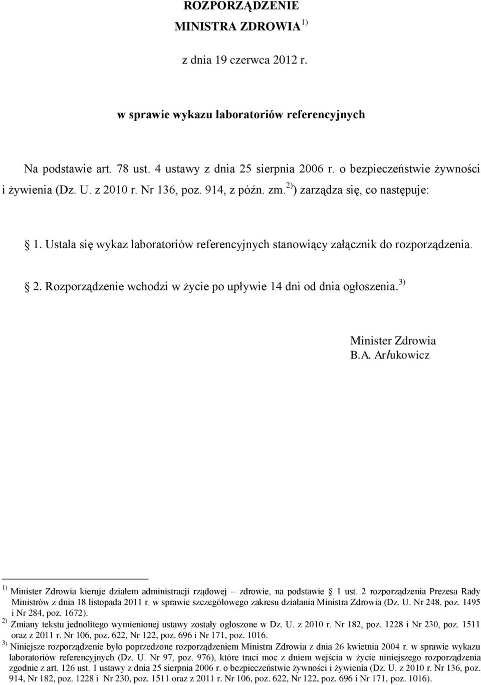 Ustala się wykaz laboratoriów referencyjnych stanowiący załącznik do rozporządzenia. 2. Rozporządzenie wchodzi w życie po upływie 14 dni od dnia ogłoszenia. 3) Minister Zdrowia B.A.