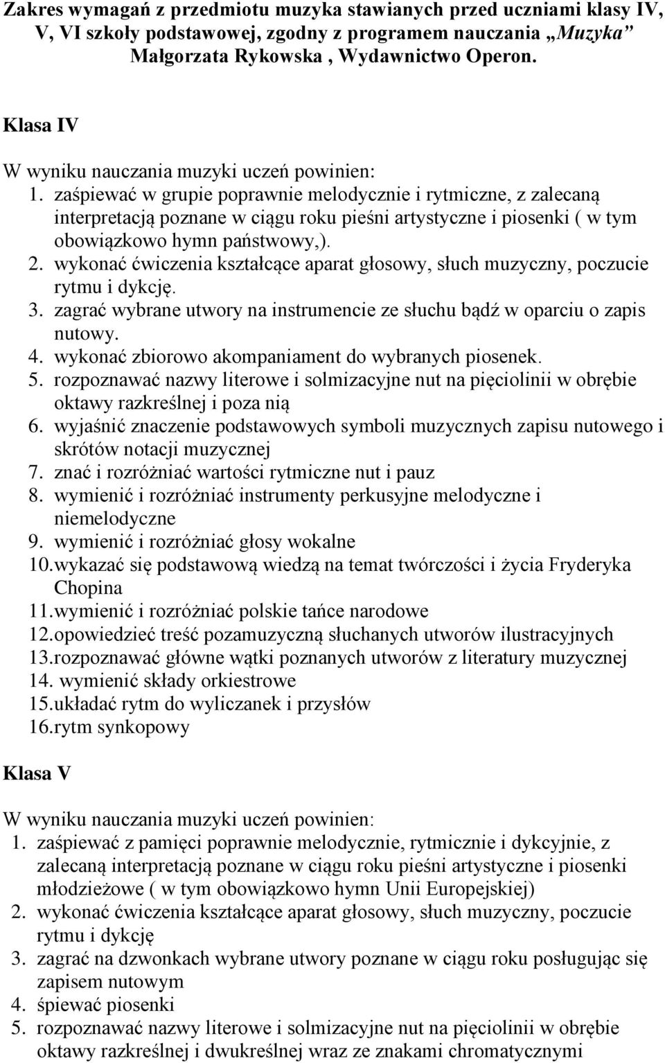 wykonać ćwiczenia kształcące aparat głosowy, słuch muzyczny, poczucie rytmu i dykcję. 3. zagrać wybrane utwory na instrumencie ze słuchu bądź w oparciu o zapis nutowy. 4.