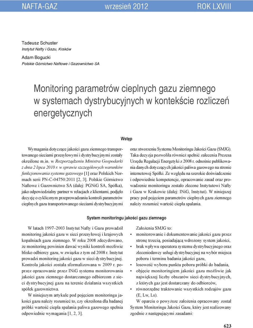 w Rozporządzeniu Ministra Gospodarki z dnia 2 lipca 2010 r. w sprawie szczegółowych warunków funkcjonowania systemu gazowego [1] oraz Polskich Normach serii PN-C-04750:2011 [2, 3].