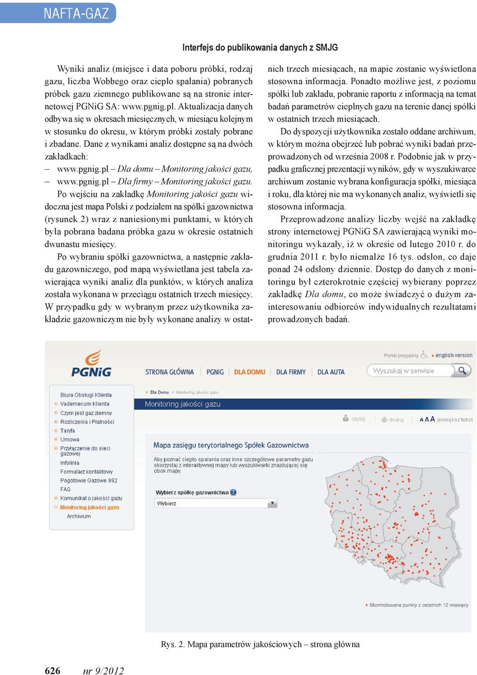 Dane z wynikami analiz dostępne są na dwóch zakładkach: www.pgnig.pl Dla domu Monitoring jakości gazu, www.pgnig.pl Dla firmy Monitoring jakości gazu.