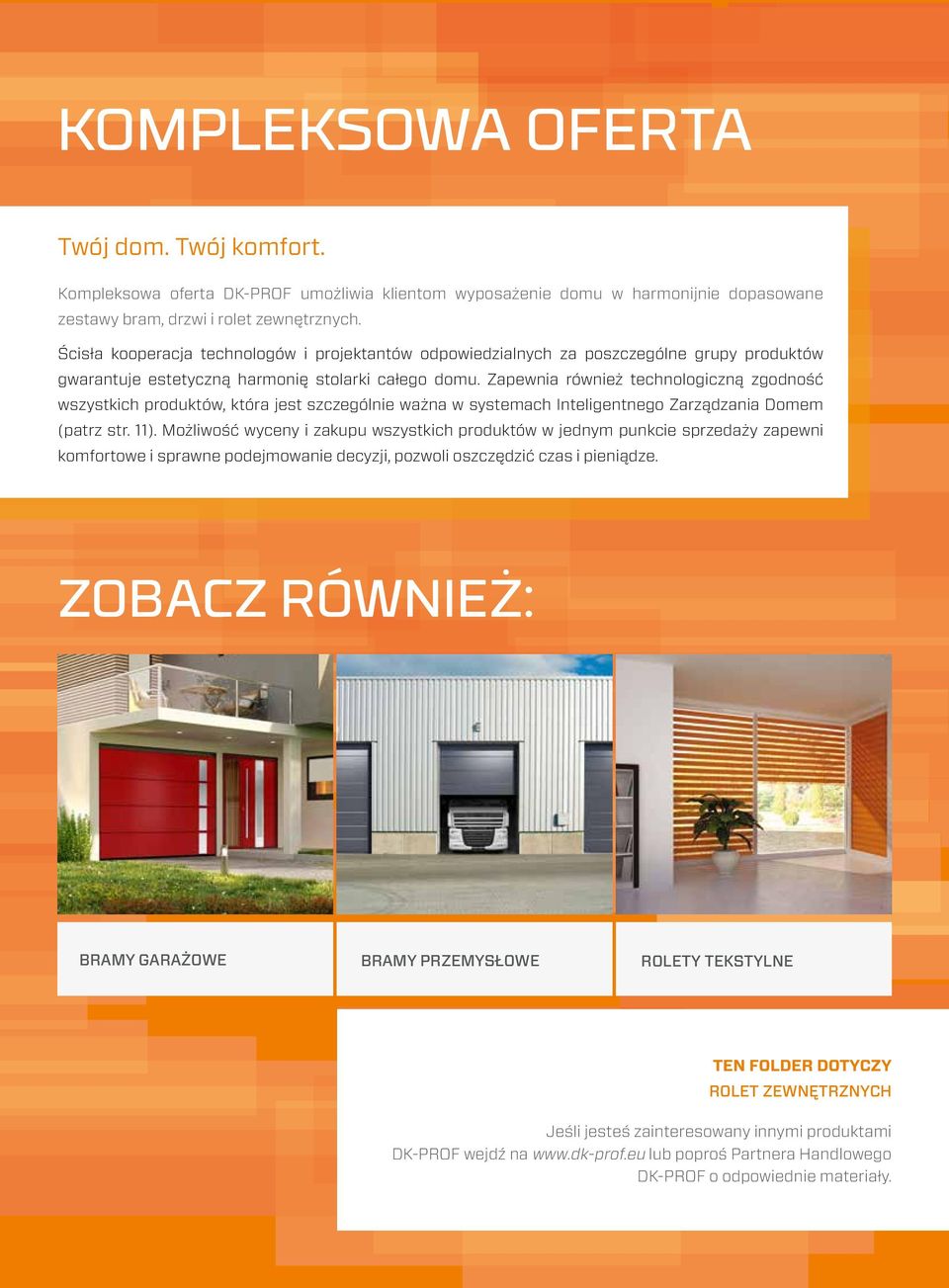 Zapewnia również technologiczną zgodność wszystkich produktów, która jest szczególnie ważna w systemach Inteligentnego Zarządzania Domem (patrz str. 11).