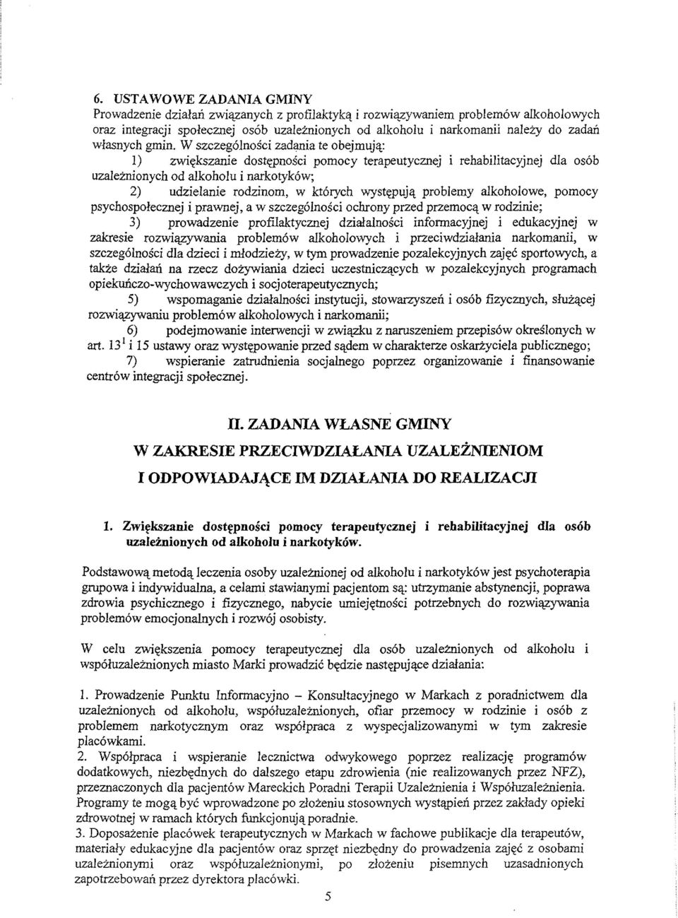 W szczegolnosci zadania te obejmuja: I) zwiekszanie dostepnosci pomocy terapeutycznej i rehabilitacyjnej dla osob uzaleznionych od alkoholu i narkotykow; 2) udzielanie rodzinom, w kt6rych wystepuja