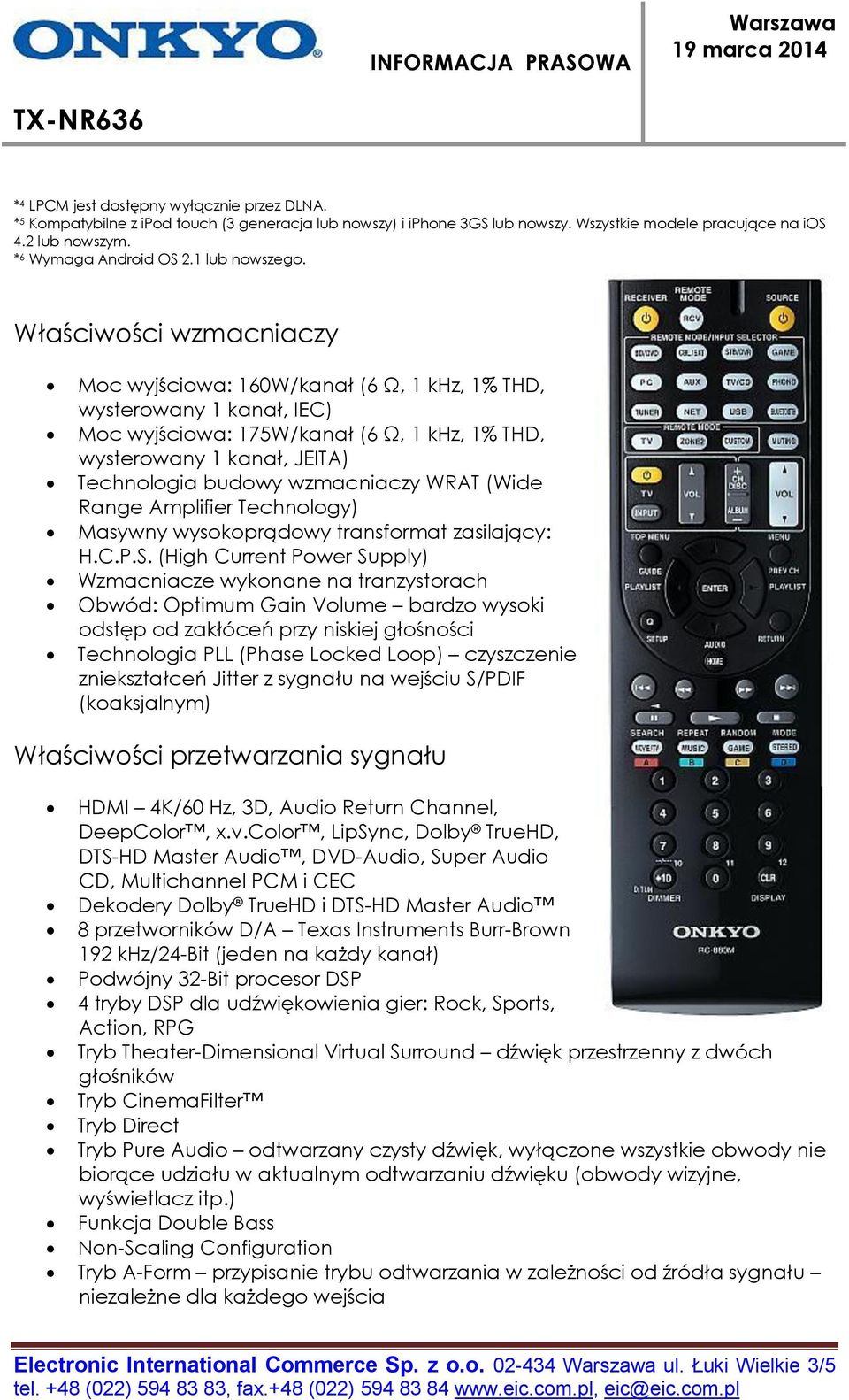 Właściwości wzmacniaczy Moc wyjściowa: 160W/kanał (6 Ω, 1 khz, 1% THD, wysterowany 1 kanał, IEC) Moc wyjściowa: 175W/kanał (6 Ω, 1 khz, 1% THD, wysterowany 1 kanał, JEITA) Technologia budowy