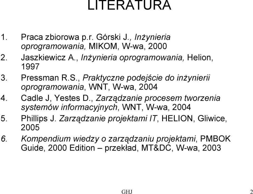 , Praktyczne podejście do inżynierii oprogramowania, WNT, W-wa, 2004 4. Cadle J, Yestes D.