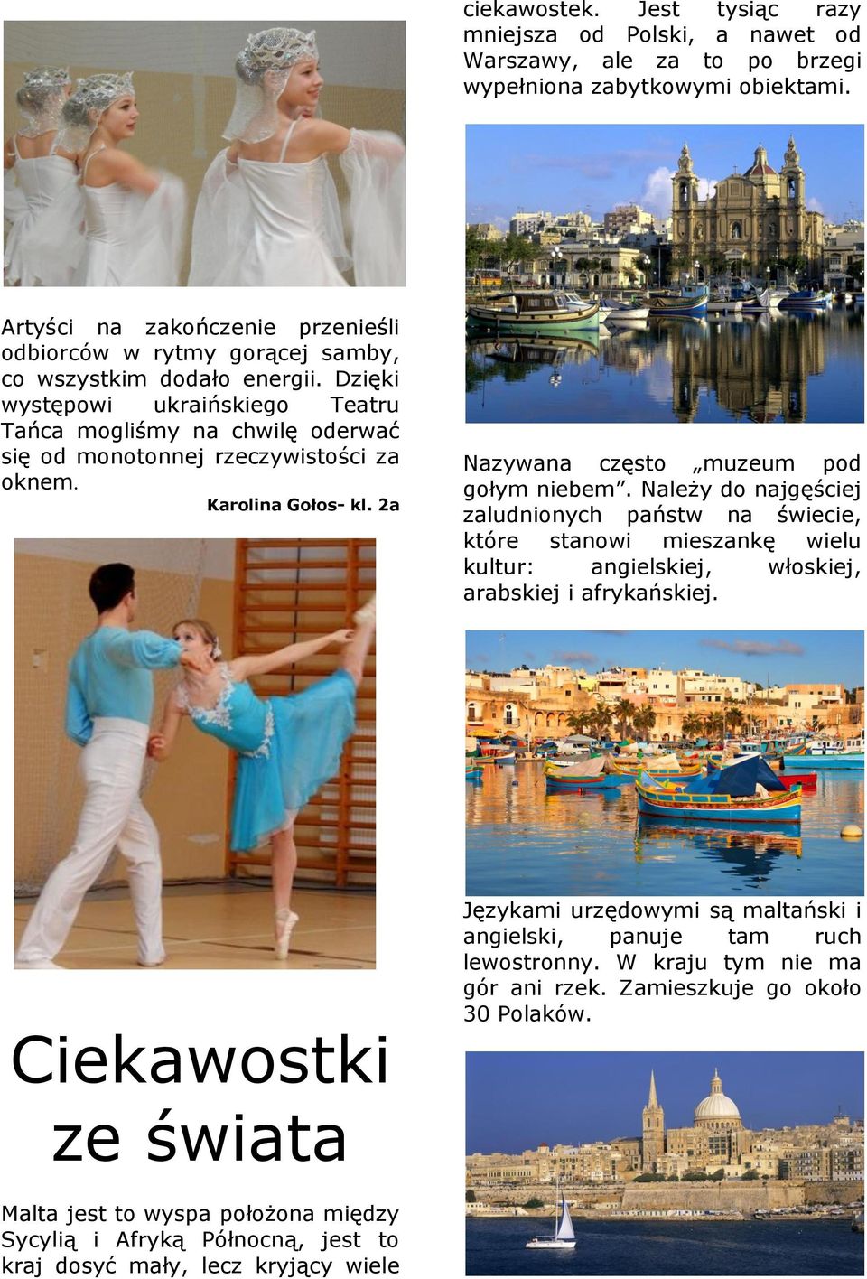 Dzięki występowi ukraińskiego Teatru Tańca mogliśmy na chwilę oderwać się od monotonnej rzeczywistości za oknem. Karolina Gołos- kl. 2a Nazywana często muzeum pod gołym niebem.