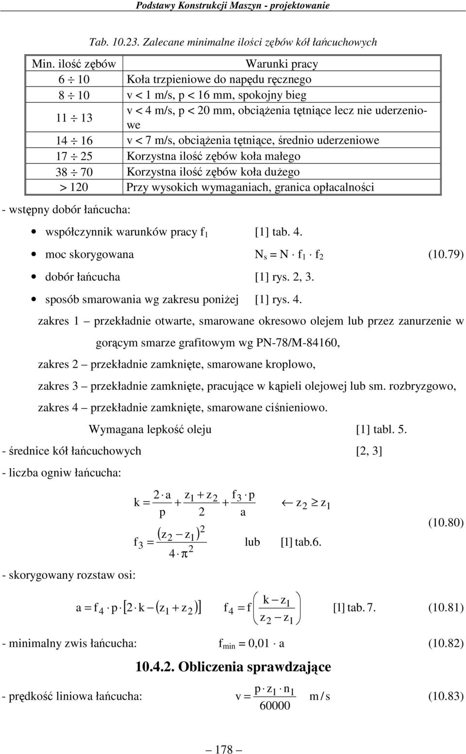 średnio uderzeniowe 7 5 Korzystn ilość zęów koł młego 38 70 Korzystn ilość zęów koł dużego > 0 Przy wysokich wymgnich, grnic opłclności - wstępny doór łńcuch: współczynnik wrunków prcy f [] t. 4.